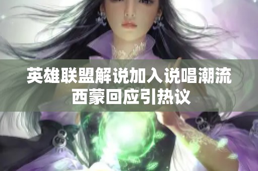 英雄联盟解说加入说唱潮流 西蒙回应引热议