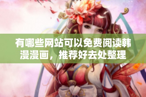 有哪些网站可以免费阅读韩漫漫画，推荐好去处整理