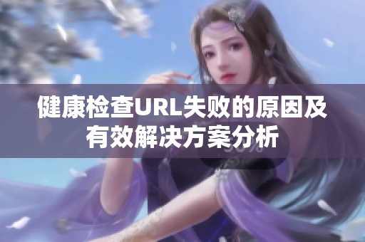 健康检查URL失败的原因及有效解决方案分析