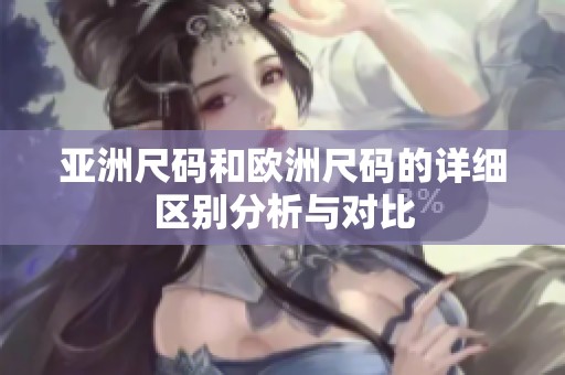 亚洲尺码和欧洲尺码的详细区别分析与对比