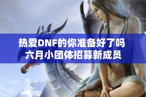 热爱DNF的你准备好了吗 六月小团体招募新成员