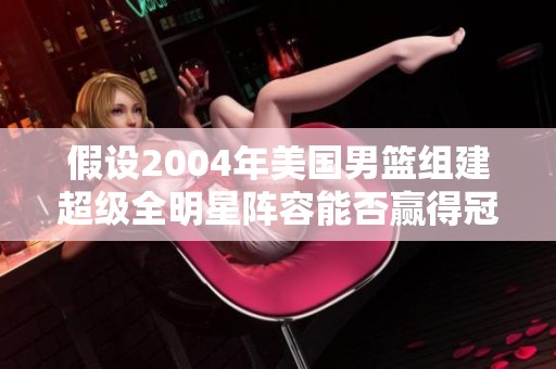 假设2004年美国男篮组建超级全明星阵容能否赢得冠军
