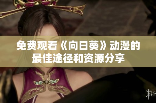 免费观看《向日葵》动漫的最佳途径和资源分享