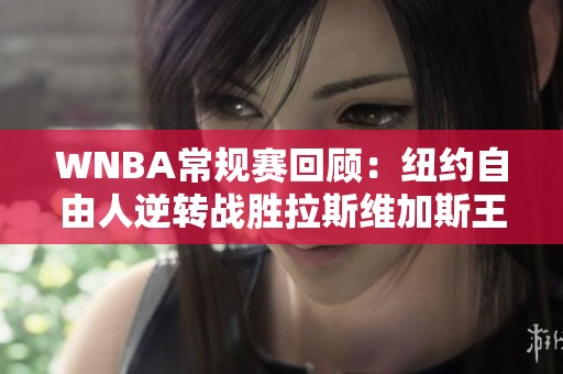 WNBA常规赛回顾：纽约自由人逆转战胜拉斯维加斯王牌夺取胜利