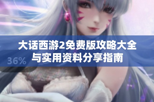 大话西游2免费版攻略大全与实用资料分享指南