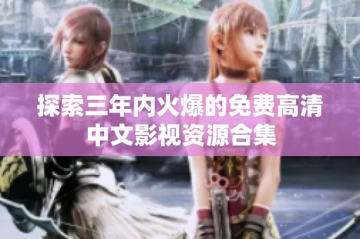 探索三年内火爆的免费高清中文影视资源合集