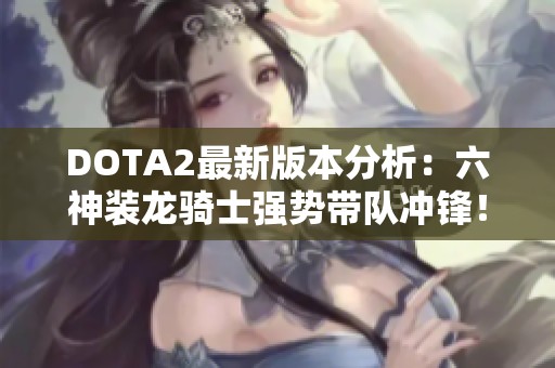 DOTA2最新版本分析：六神装龙骑士强势带队冲锋！