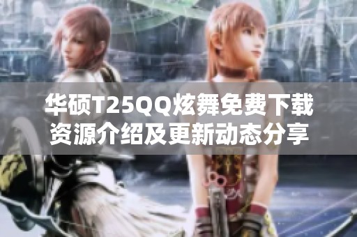 华硕T25QQ炫舞免费下载资源介绍及更新动态分享