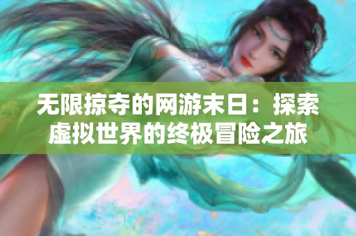 无限掠夺的网游末日：探索虚拟世界的终极冒险之旅