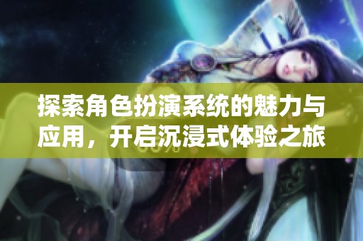 探索角色扮演系统的魅力与应用，开启沉浸式体验之旅