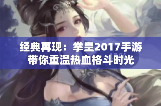经典再现：拳皇2017手游带你重温热血格斗时光