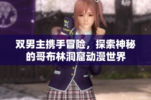 双男主携手冒险，探索神秘的哥布林洞窟动漫世界