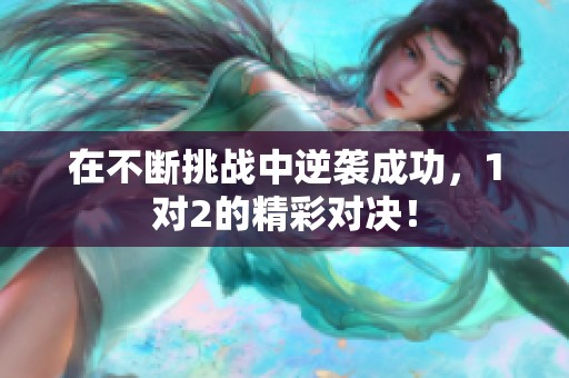 在不断挑战中逆袭成功，1对2的精彩对决！