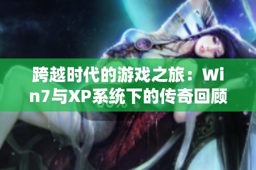 跨越时代的游戏之旅：Win7与XP系统下的传奇回顾