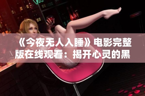 《今夜无人入睡》电影完整版在线观看：揭开心灵的黑暗与孤独