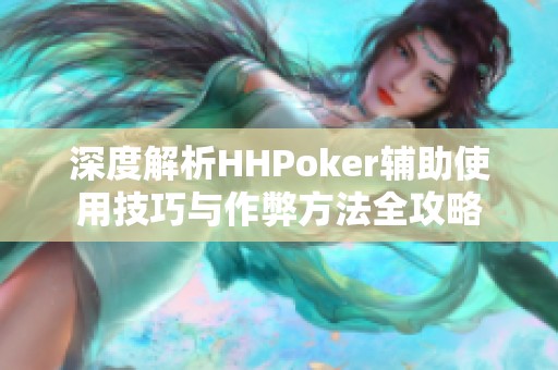 深度解析HHPoker辅助使用技巧与作弊方法全攻略