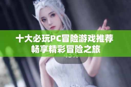 十大必玩PC冒险游戏推荐 畅享精彩冒险之旅