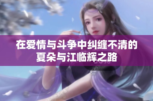 在爱情与斗争中纠缠不清的夏朵与江临辉之路