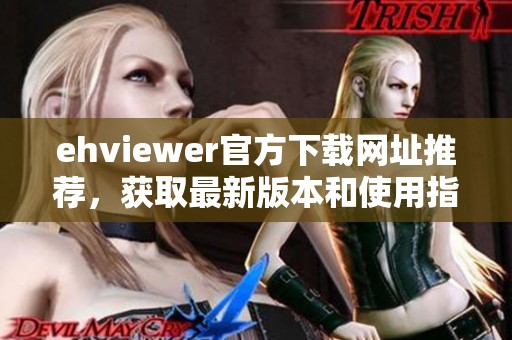 ehviewer官方下载网址推荐，获取最新版本和使用指南