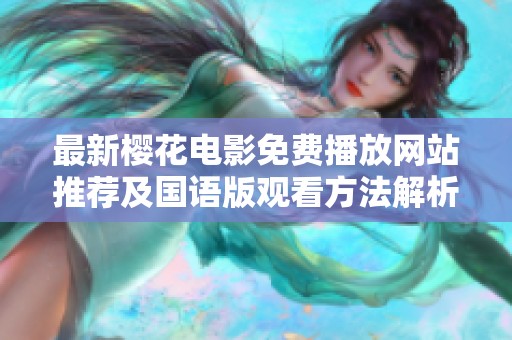 最新樱花电影免费播放网站推荐及国语版观看方法解析