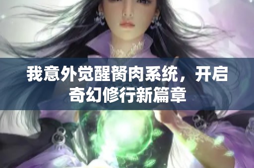 我意外觉醒胬肉系统，开启奇幻修行新篇章