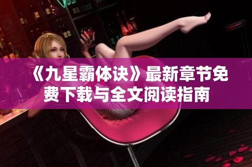 《九星霸体诀》最新章节免费下载与全文阅读指南