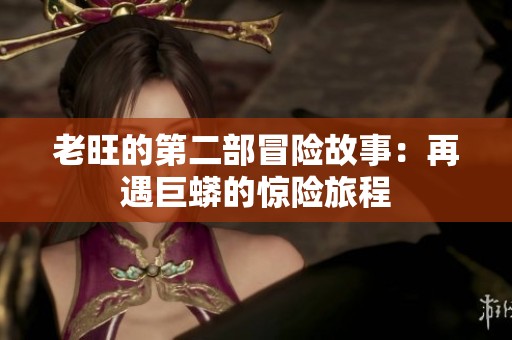 老旺的第二部冒险故事：再遇巨蟒的惊险旅程