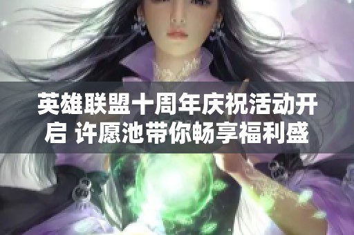 英雄联盟十周年庆祝活动开启 许愿池带你畅享福利盛宴