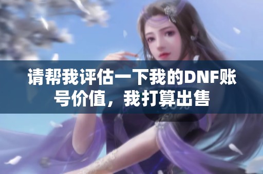 请帮我评估一下我的DNF账号价值，我打算出售