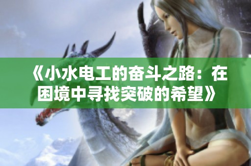 《小水电工的奋斗之路：在困境中寻找突破的希望》