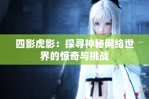 四影虎影：探寻神秘网络世界的惊奇与挑战