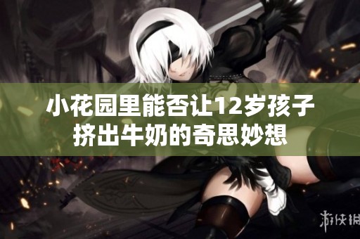 小花园里能否让12岁孩子挤出牛奶的奇思妙想