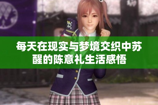 每天在现实与梦境交织中苏醒的陈意礼生活感悟