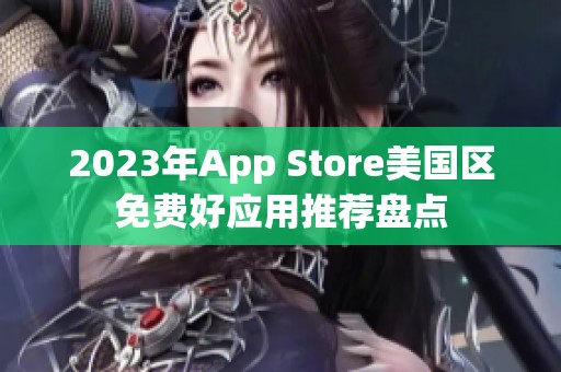 2023年App Store美国区免费好应用推荐盘点