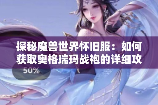 探秘魔兽世界怀旧服：如何获取奥格瑞玛战袍的详细攻略