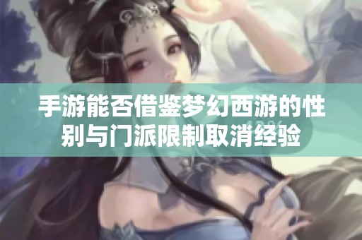 手游能否借鉴梦幻西游的性别与门派限制取消经验