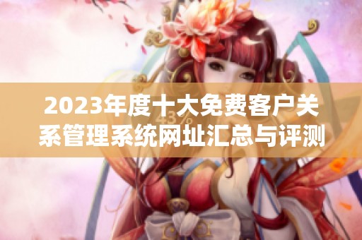 2023年度十大免费客户关系管理系统网址汇总与评测