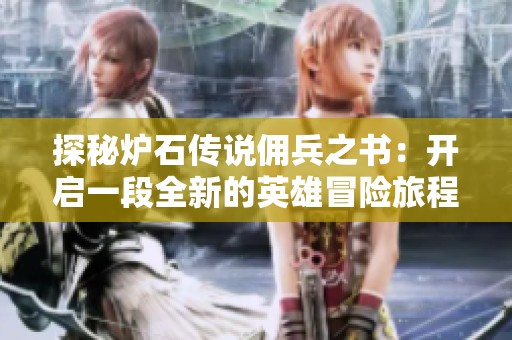 探秘炉石传说佣兵之书：开启一段全新的英雄冒险旅程