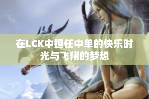 在LCK中担任中单的快乐时光与飞翔的梦想