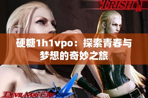 硬糖1h1vpo：探索青春与梦想的奇妙之旅