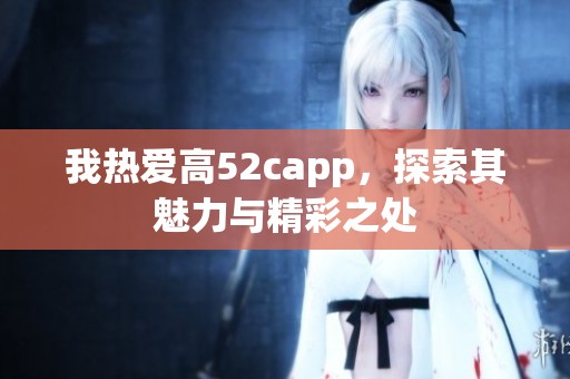 我热爱高52capp，探索其魅力与精彩之处