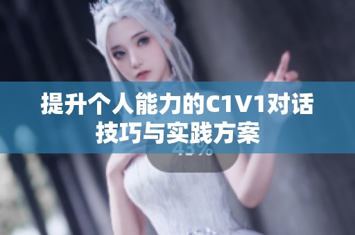 提升个人能力的C1V1对话技巧与实践方案