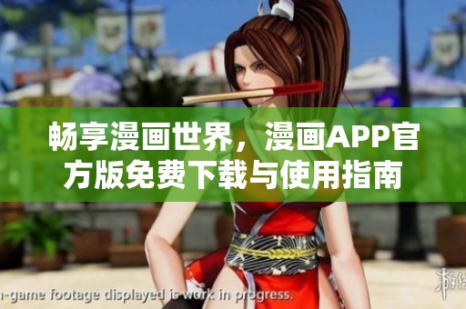 畅享漫画世界，漫画APP官方版免费下载与使用指南