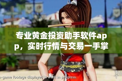 专业黄金投资助手软件app，实时行情与交易一手掌握