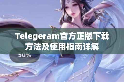 Telegeram官方正版下载方法及使用指南详解