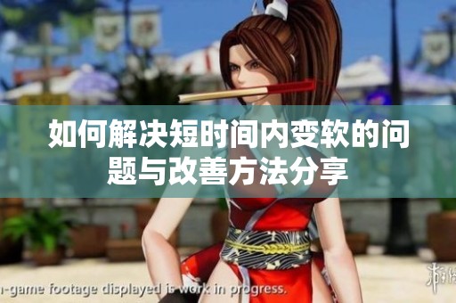 如何解决短时间内变软的问题与改善方法分享