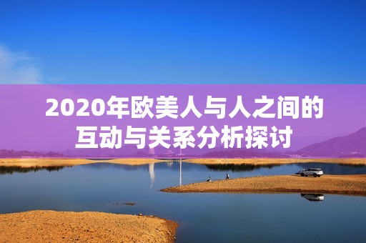 2020年欧美人与人之间的互动与关系分析探讨