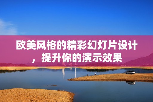 欧美风格的精彩幻灯片设计，提升你的演示效果