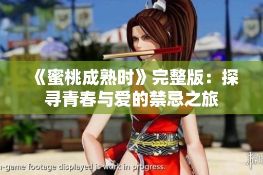 《蜜桃成熟时》完整版：探寻青春与爱的禁忌之旅