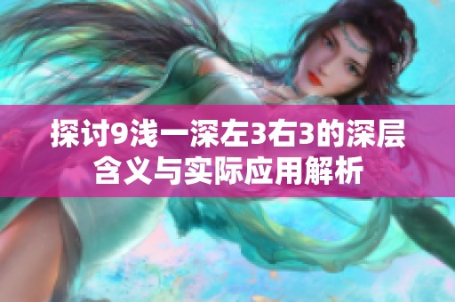 探讨9浅一深左3右3的深层含义与实际应用解析